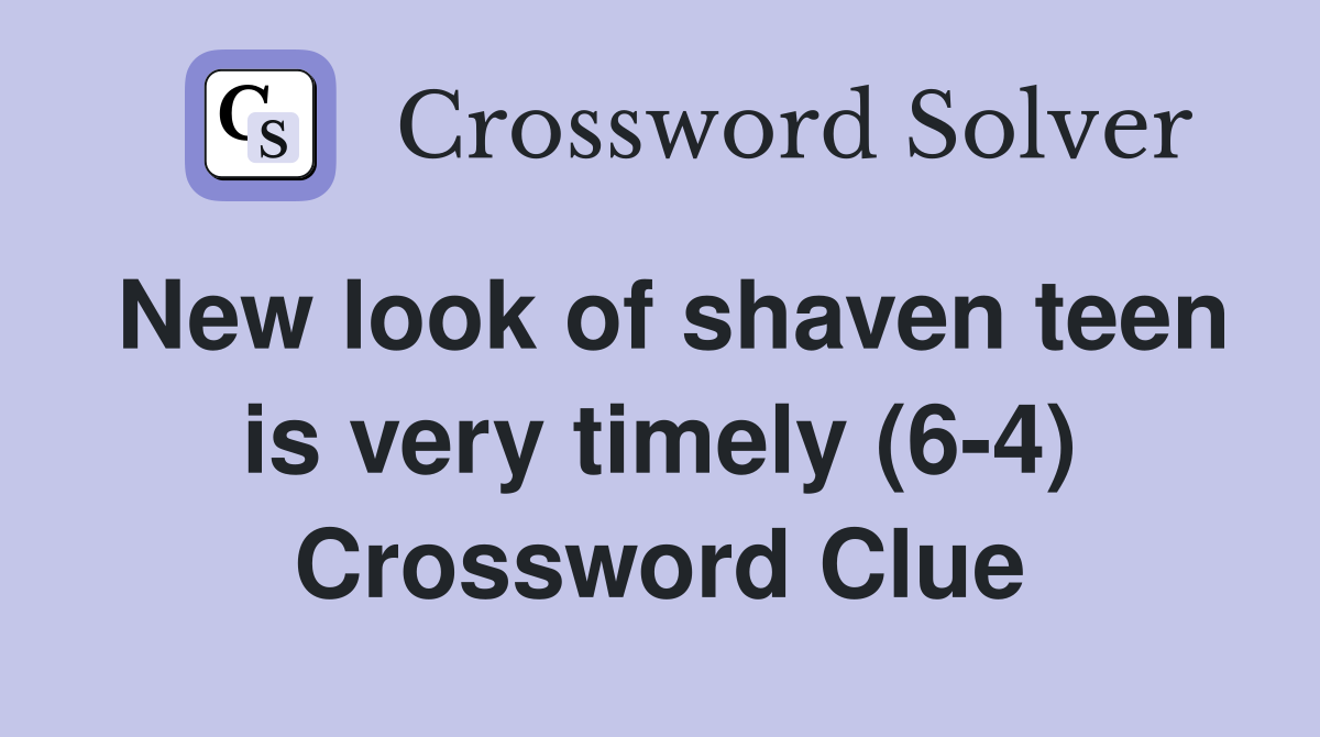 New look of shaven teen is very timely (6-4) Crossword Clue