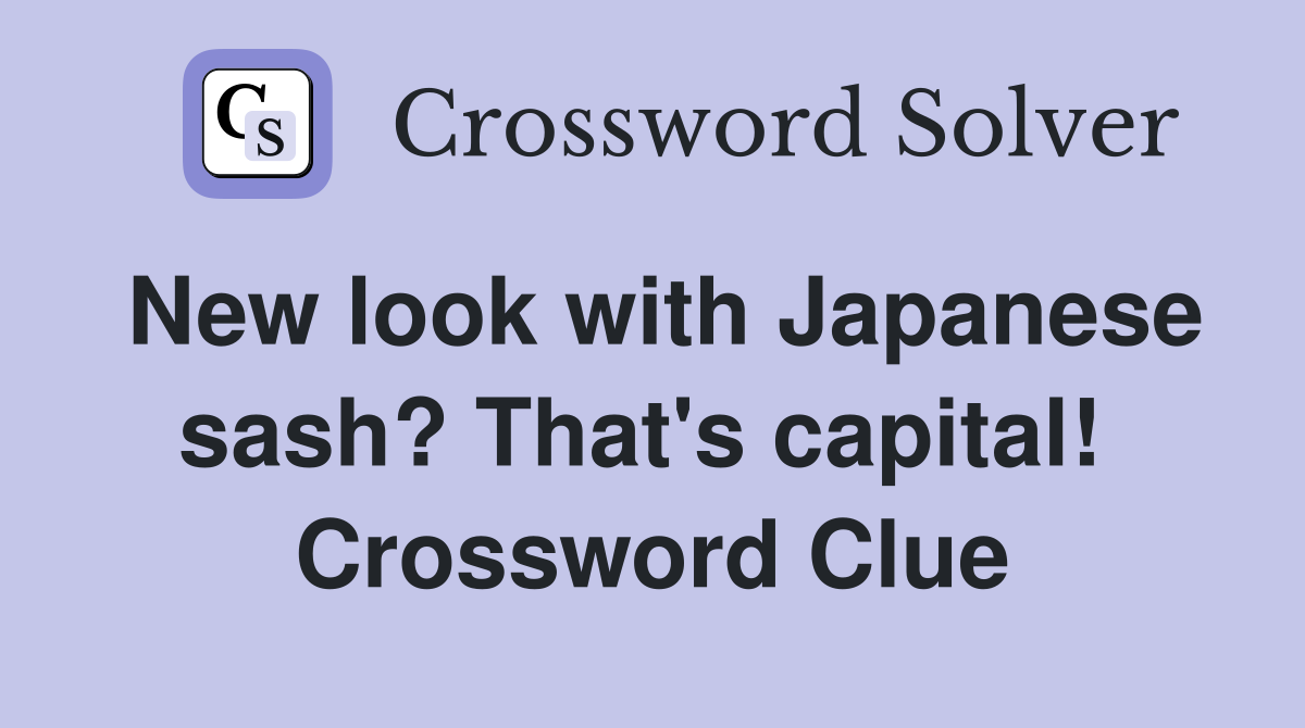 New look with Japanese sash? That's capital!  Crossword Clue