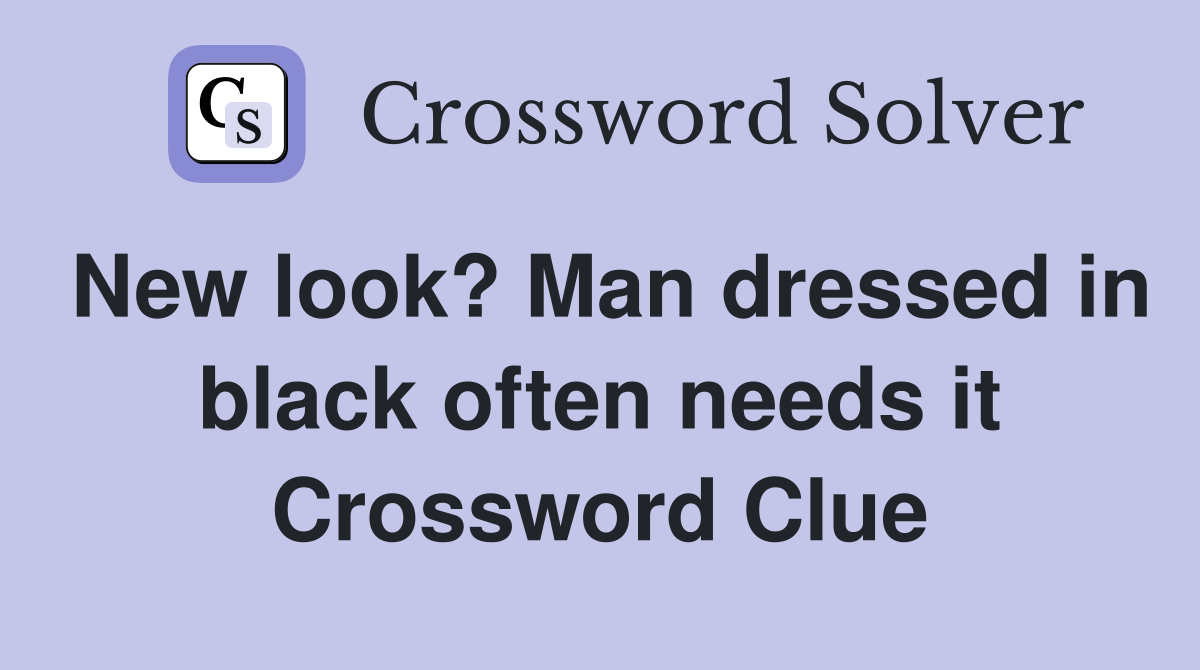 New look? Man dressed in black often needs it Crossword Clue