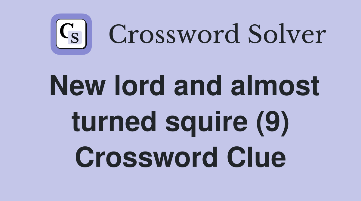 New lord and almost turned squire (9) Crossword Clue