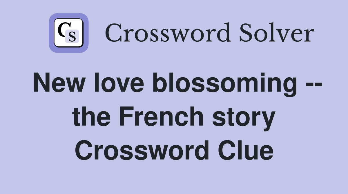 New love blossoming -- the French story Crossword Clue