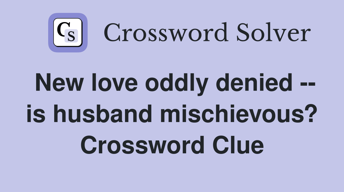 New love oddly denied -- is husband mischievous? Crossword Clue
