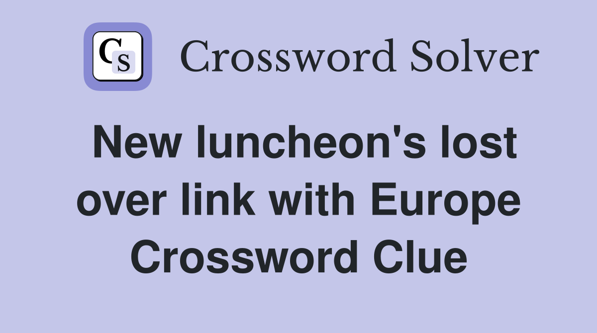 New luncheon's lost over link with Europe Crossword Clue
