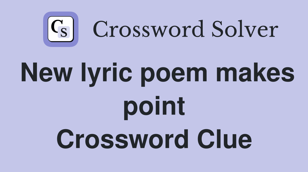 New lyric poem makes point Crossword Clue