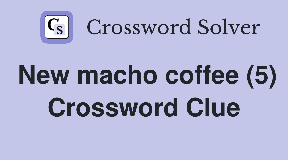 New macho coffee (5) Crossword Clue