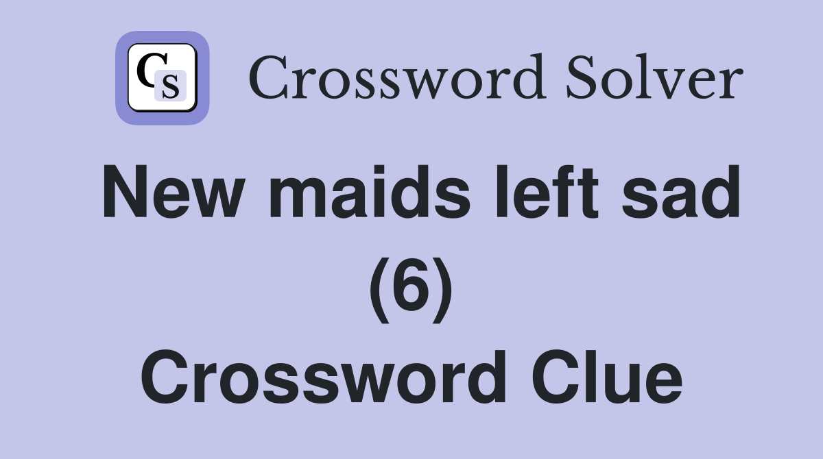 New maids left sad (6) Crossword Clue