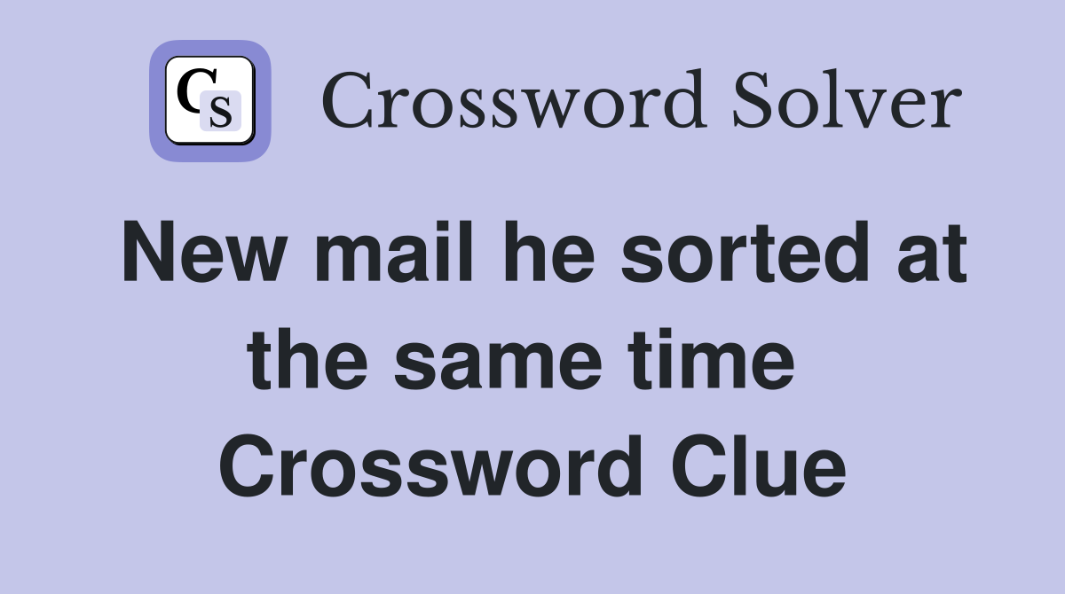 New mail he sorted at the same time  Crossword Clue