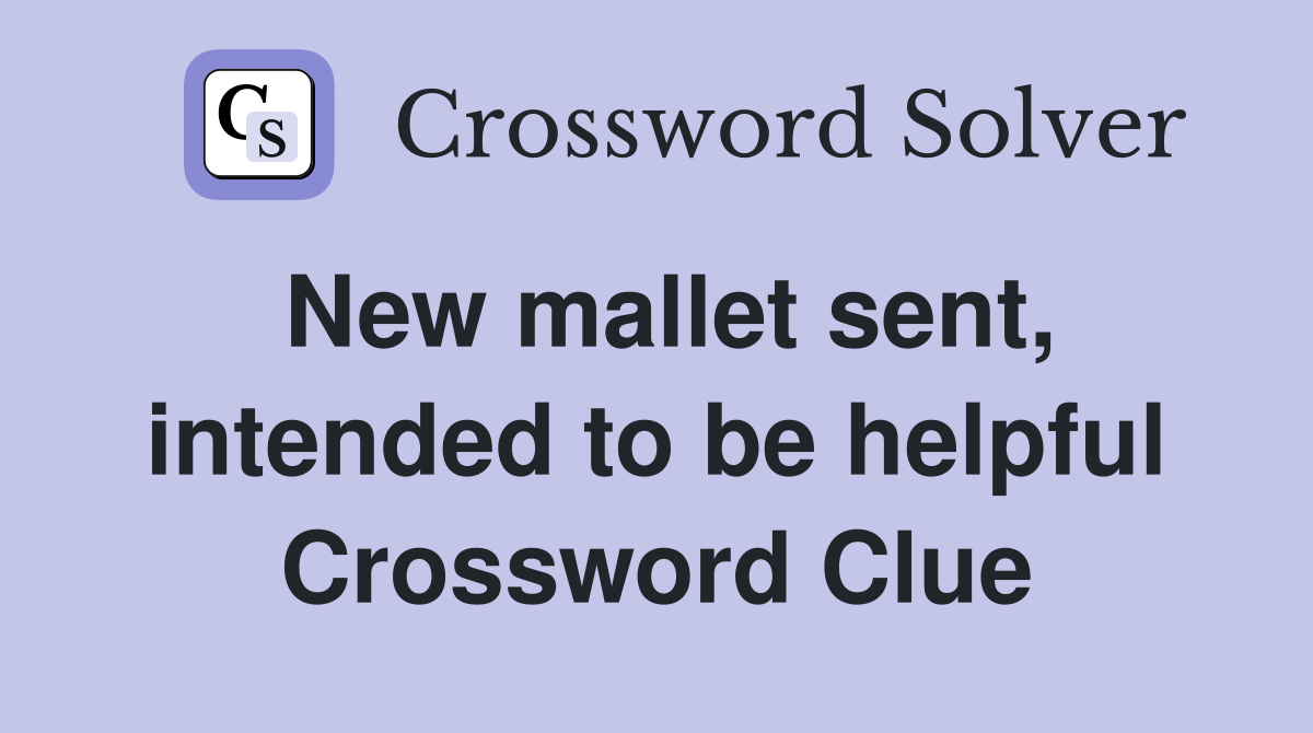 New mallet sent, intended to be helpful Crossword Clue