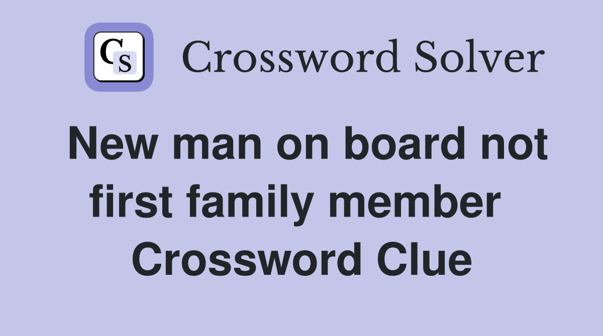 New man on board not first family member  Crossword Clue