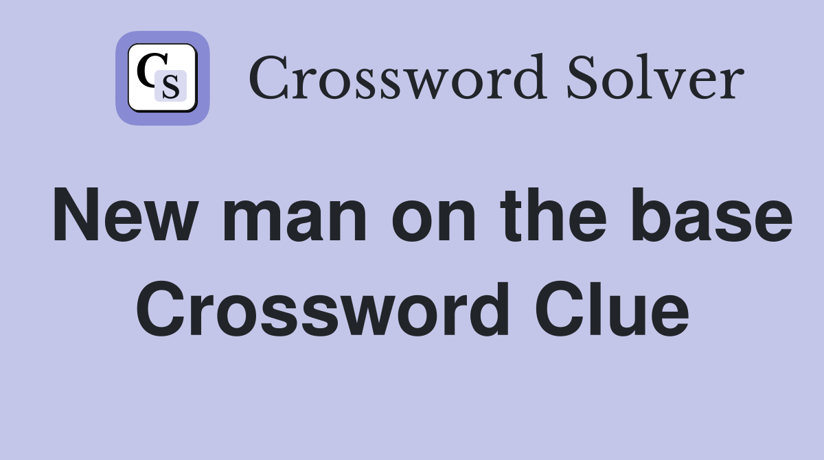 New man on the base Crossword Clue