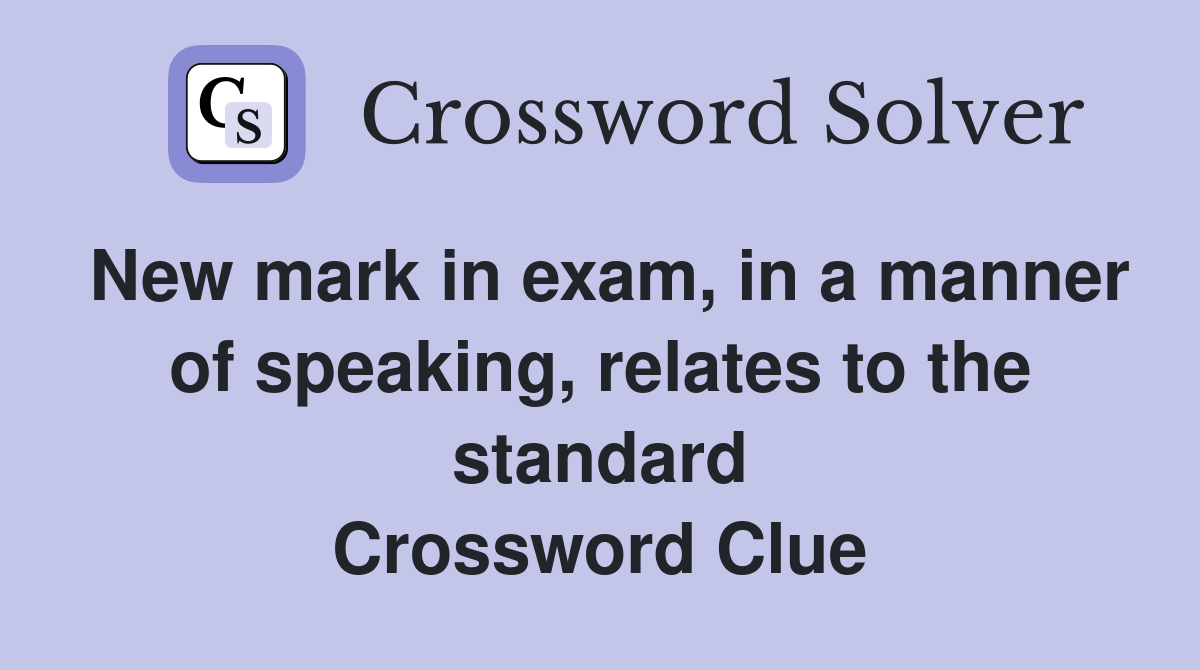 New mark in exam, in a manner of speaking, relates to the standard Crossword Clue