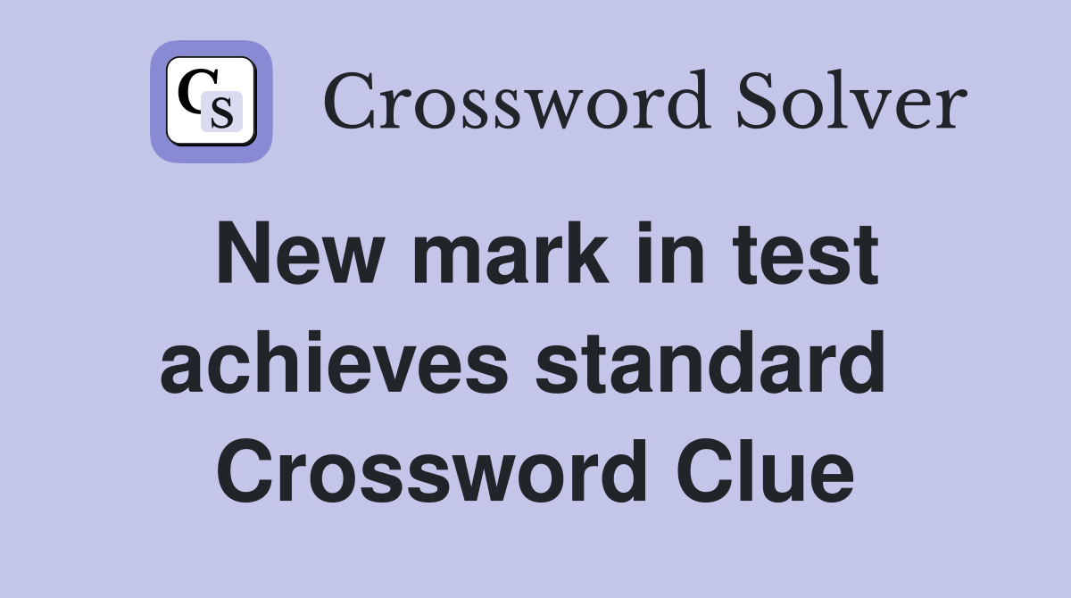 New mark in test achieves standard  Crossword Clue