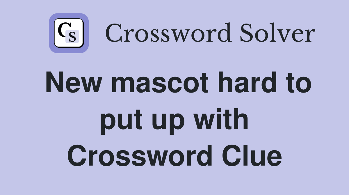 New mascot hard to put up with Crossword Clue