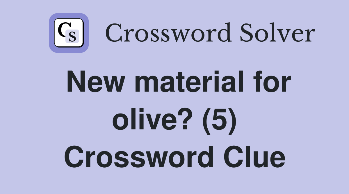 New material for olive? (5) Crossword Clue