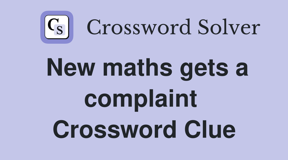 New maths gets a complaint  Crossword Clue