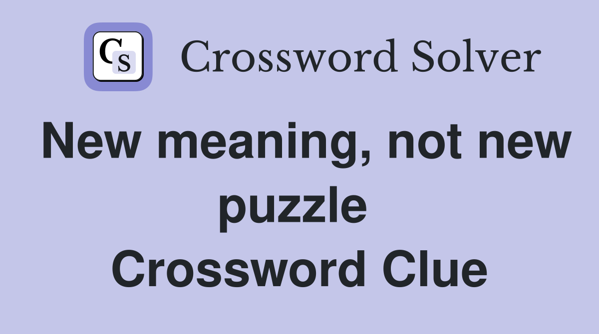New meaning, not new puzzle  Crossword Clue