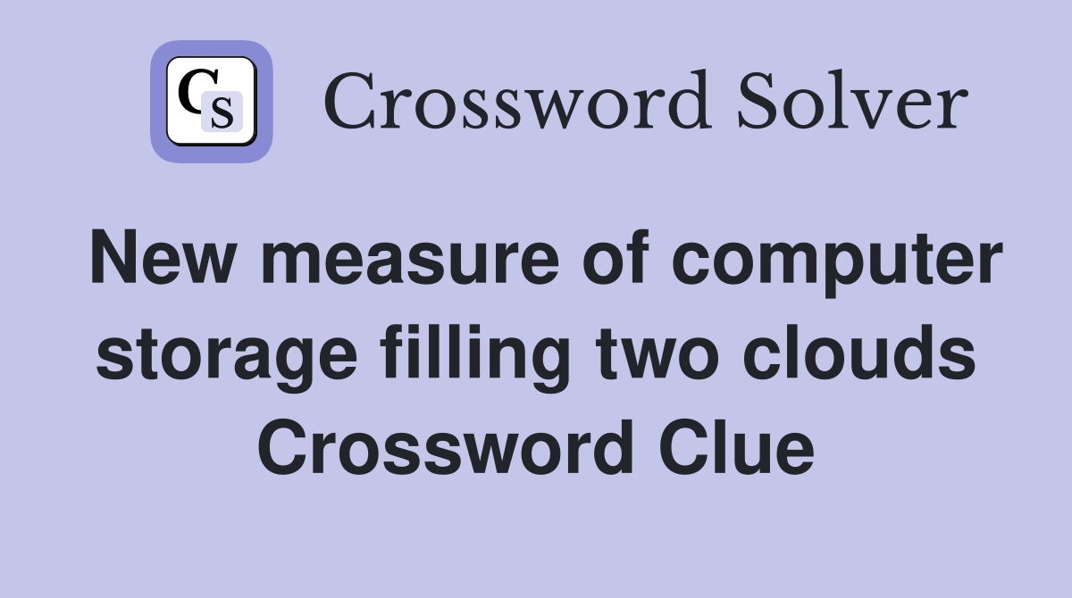 New measure of computer storage filling two clouds Crossword Clue