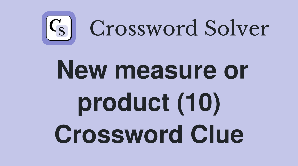New measure or product (10) Crossword Clue