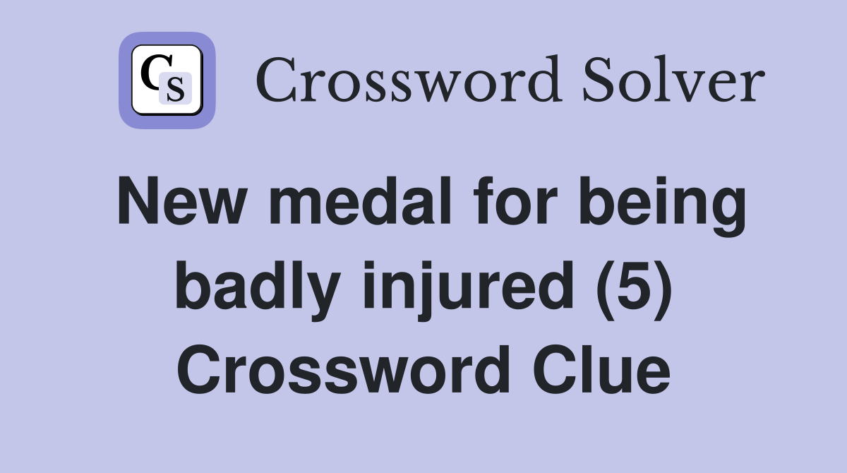 New medal for being badly injured (5) Crossword Clue
