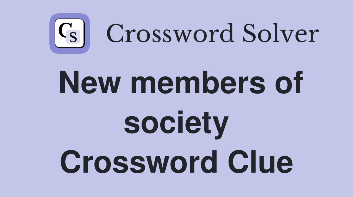 New members of society Crossword Clue