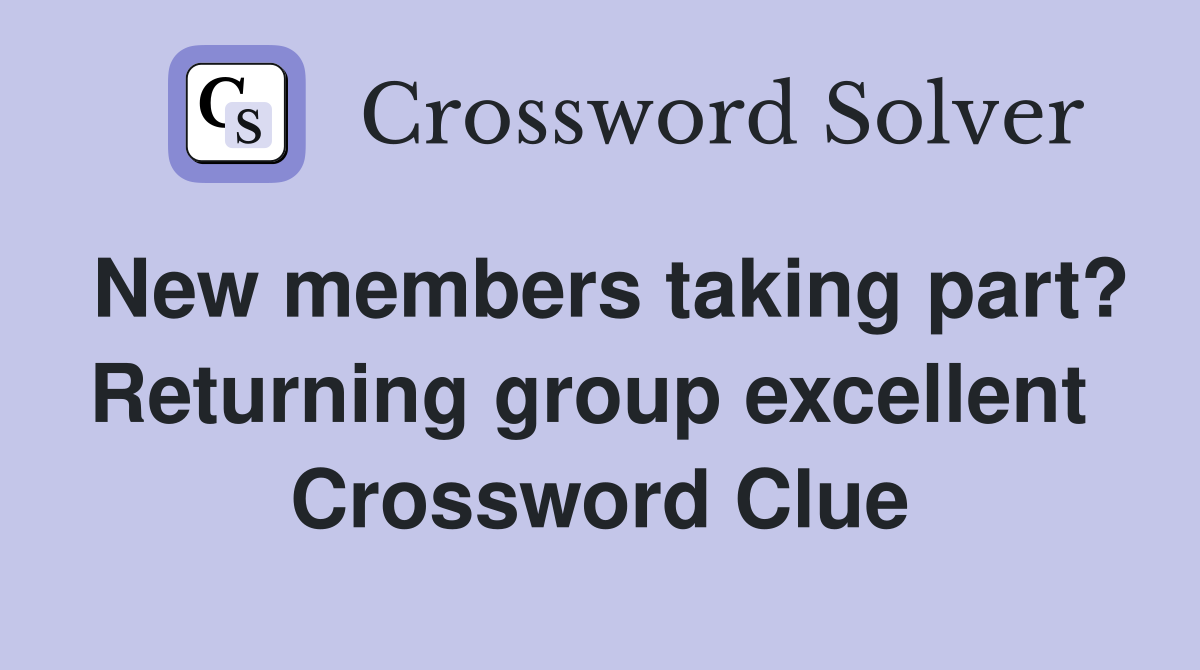 New members taking part? Returning group excellent  Crossword Clue