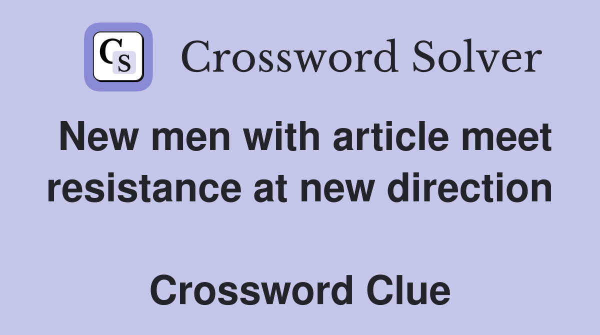 New men with article meet resistance at new direction  Crossword Clue