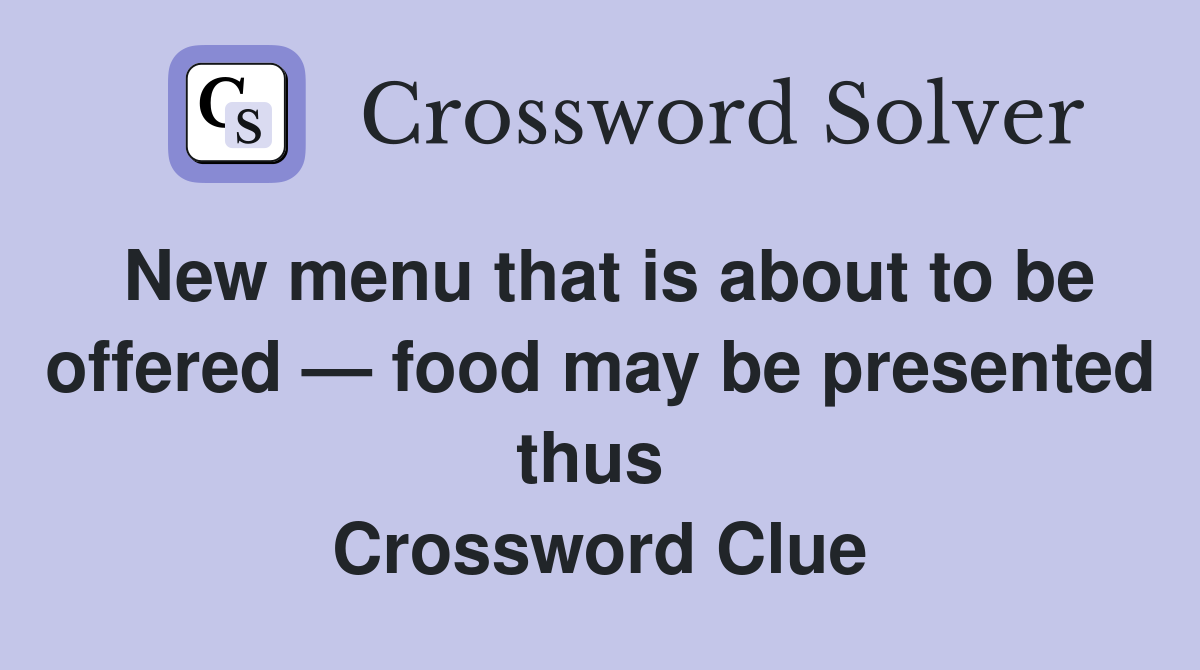 New menu that is about to be offered — food may be presented thus  Crossword Clue