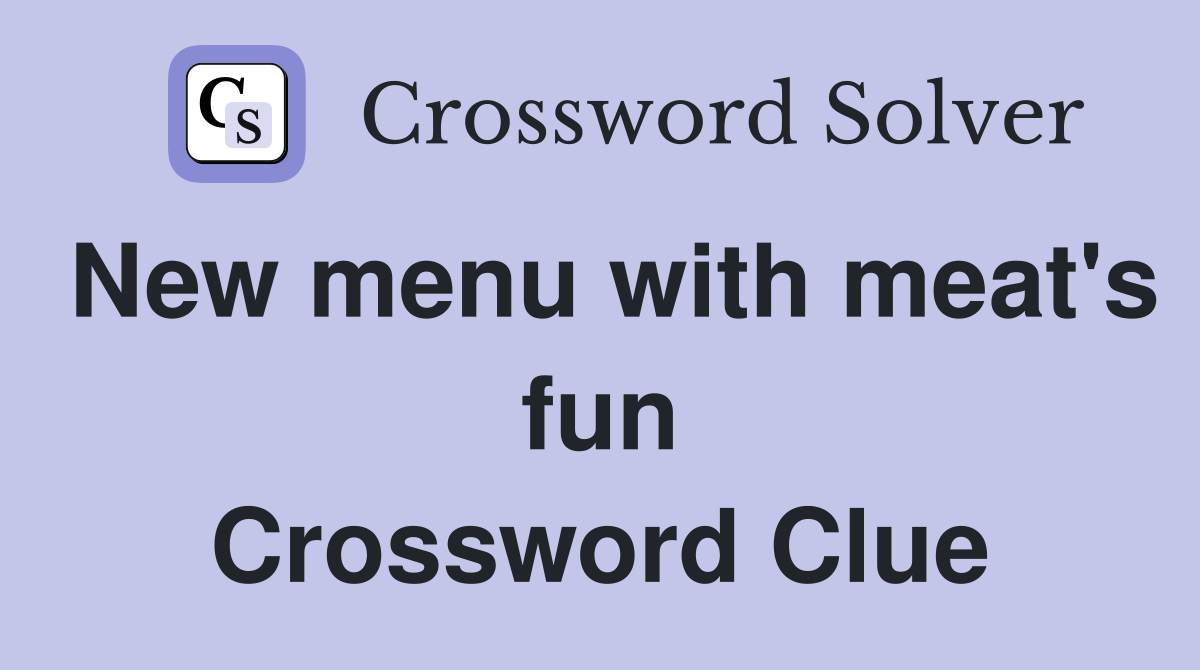New menu with meat's fun Crossword Clue