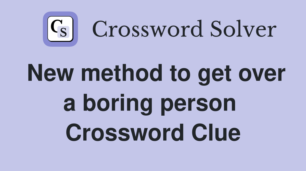 New method to get over a boring person  Crossword Clue