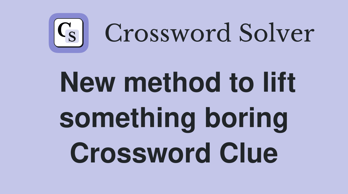 New method to lift something boring Crossword Clue
