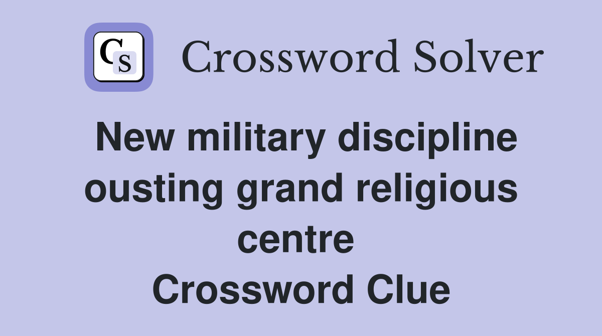 New military discipline ousting grand religious centre  Crossword Clue