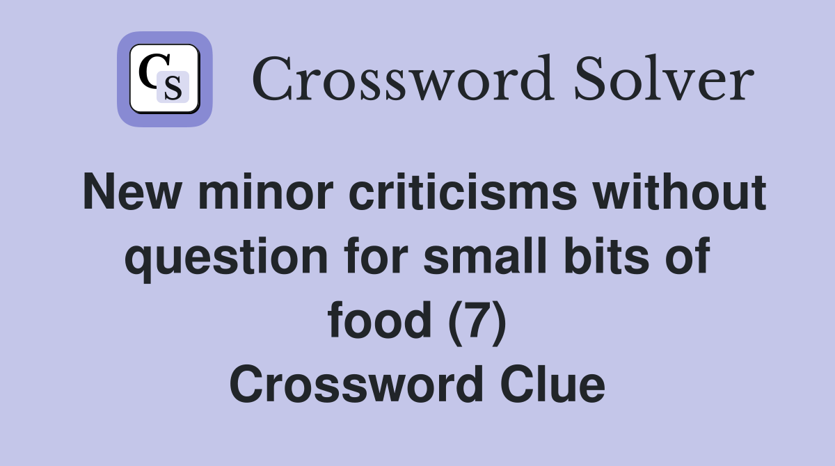 New minor criticisms without question for small bits of food (7) Crossword Clue