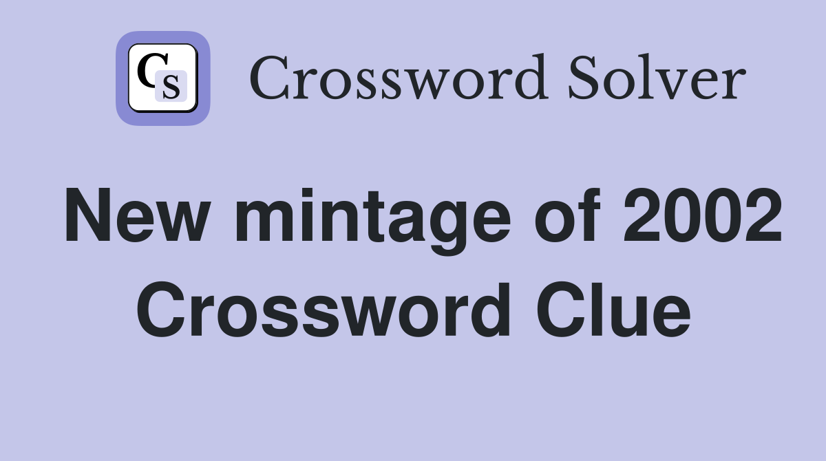 New mintage of 2002 Crossword Clue
