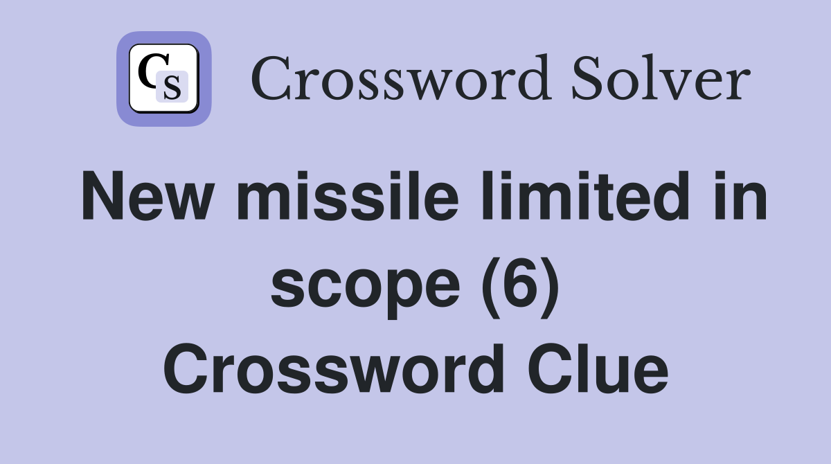 New missile limited in scope (6) Crossword Clue