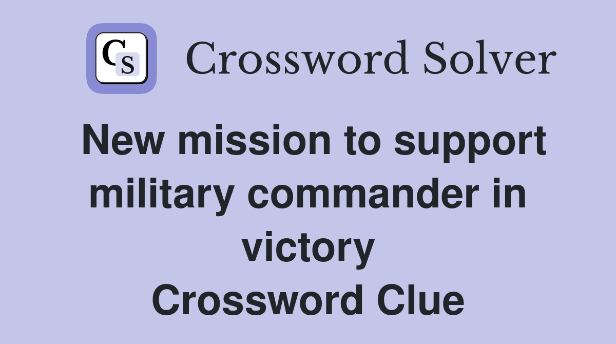 New mission to support military commander in victory Crossword Clue
