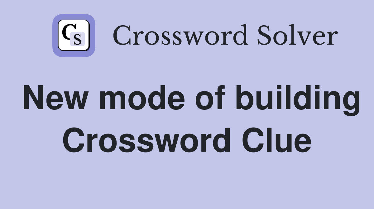 New mode of building Crossword Clue
