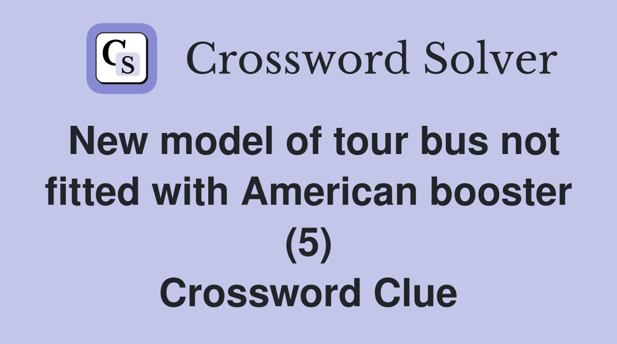 New model of tour bus not fitted with American booster (5) Crossword Clue
