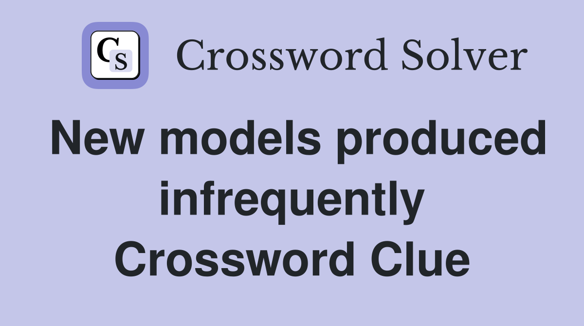 New models produced infrequently Crossword Clue