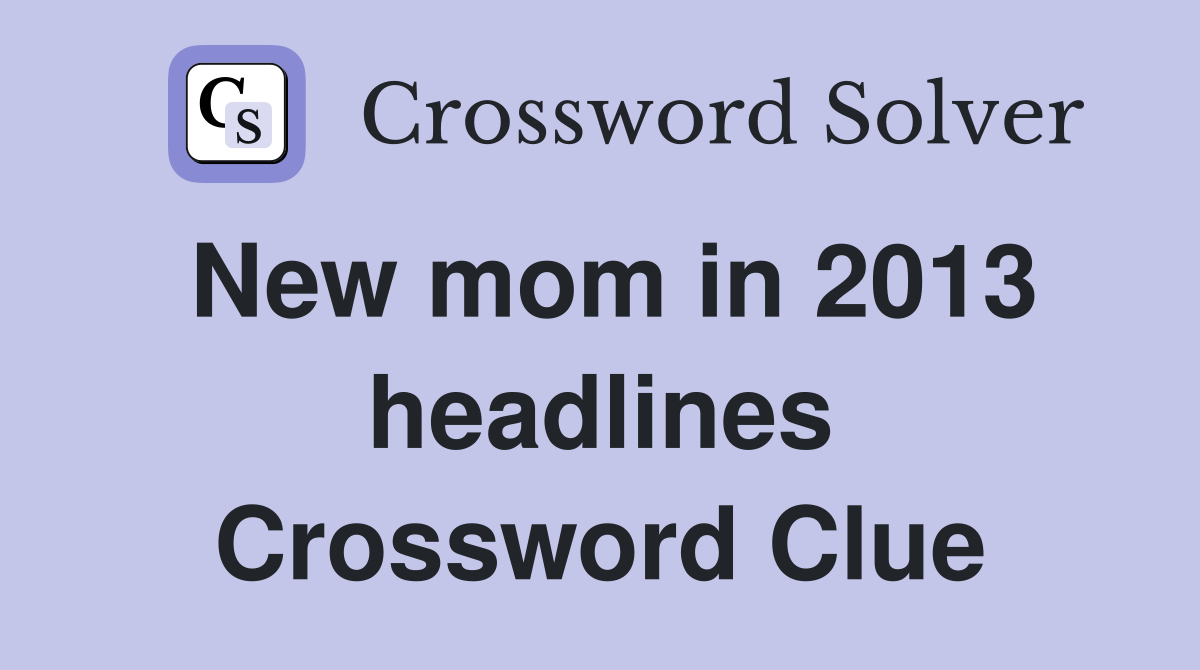 New mom in 2013 headlines Crossword Clue