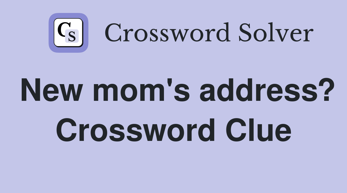 New mom's address? Crossword Clue