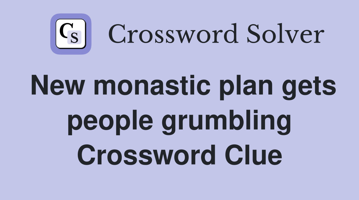 New monastic plan gets people grumbling Crossword Clue
