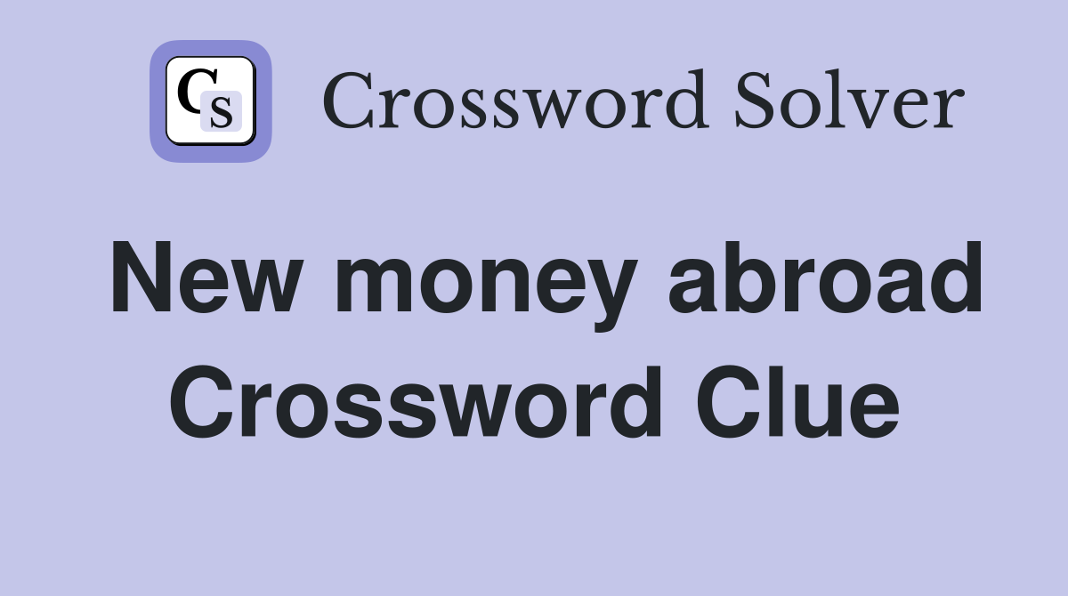 New money abroad Crossword Clue