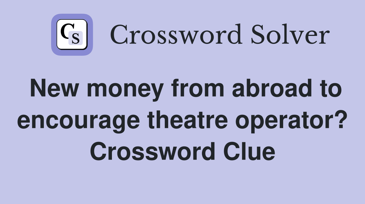 New money from abroad to encourage theatre operator? Crossword Clue