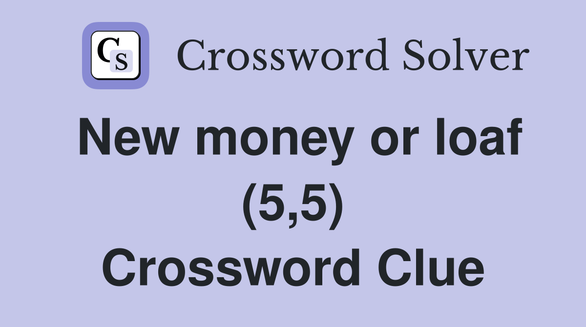 New money or loaf (5,5) Crossword Clue