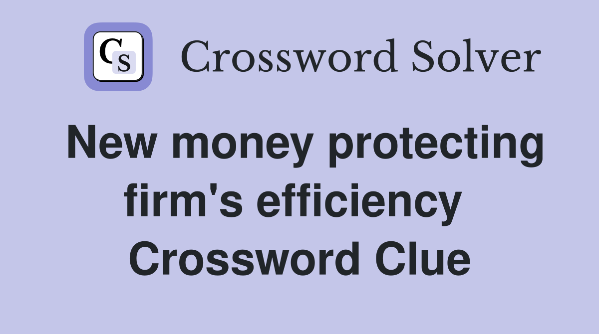 New money protecting firm's efficiency  Crossword Clue