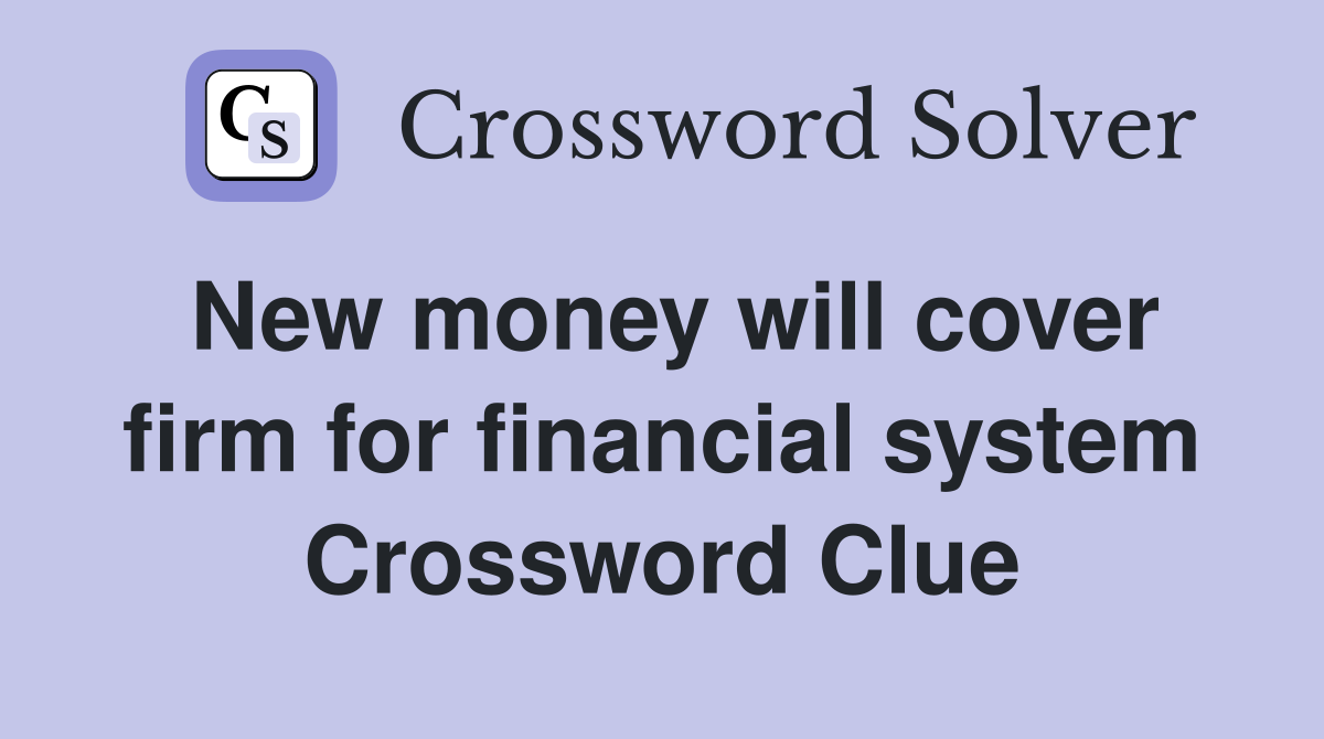 New money will cover firm for financial system Crossword Clue