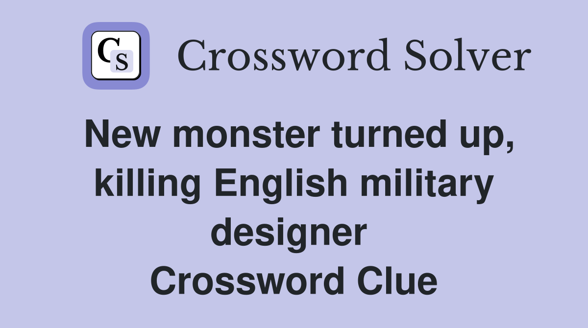 New monster turned up, killing English military designer  Crossword Clue