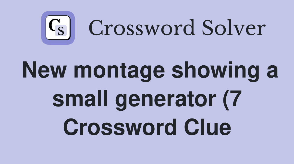 New montage showing a small generator (7) Crossword Clue Answers New montage showing a small generator (7) Crossword Clue Answers
