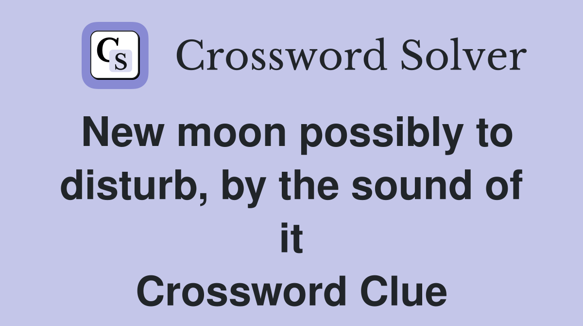New moon possibly to disturb, by the sound of it Crossword Clue