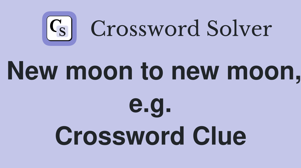 New moon to new moon, e.g. Crossword Clue